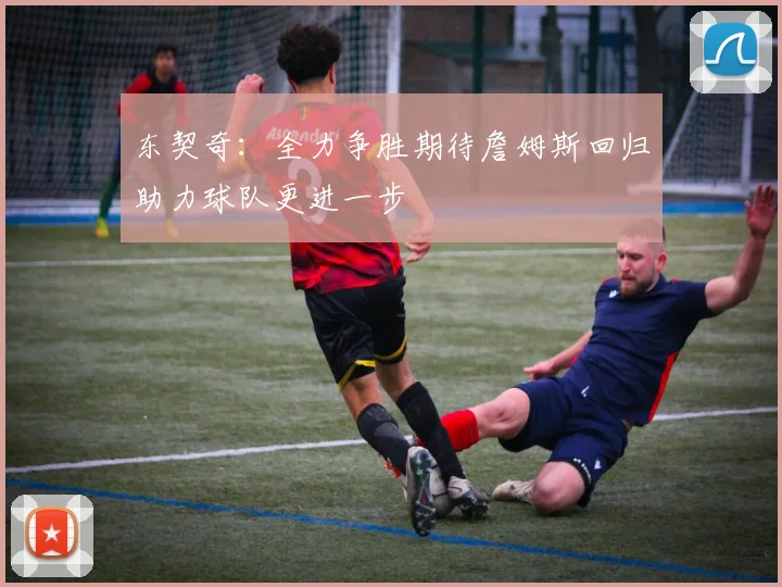 东契奇：全力争胜期待詹姆斯回归助力球队更进一步