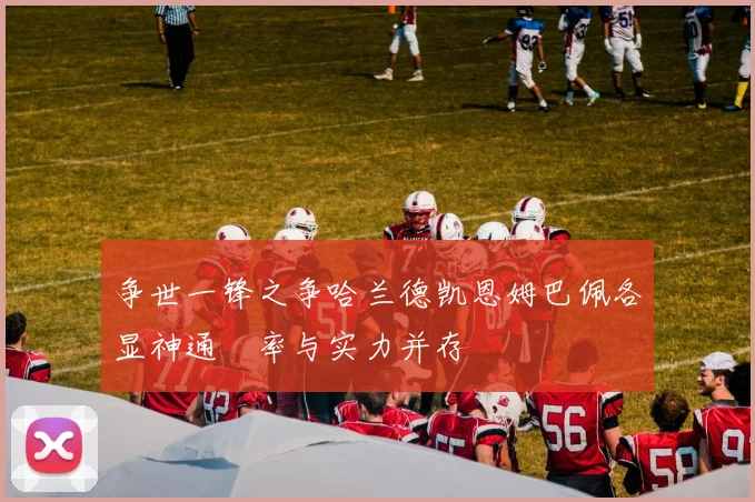 争世一锋之争哈兰德凯恩姆巴佩各显神通効率与实力并存